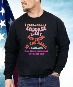I Personally Endorse Every Bad Thing In The Media Shirt