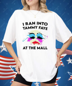 I Ran Into Tammy Faye at the Mall Shirt