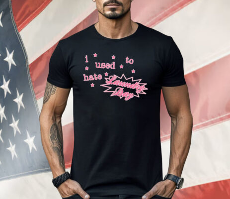 I Used to Hate Laundry Day Shirt