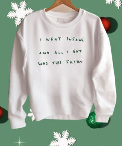 I Went Insane and All I Got Was This Shirt