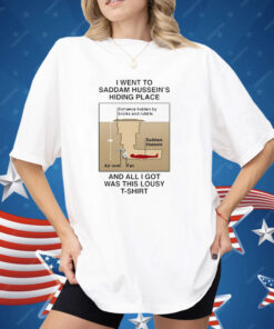 I Went To Saddam Hussein’s Hiding Place And All I Got Was This Lousy Shirt