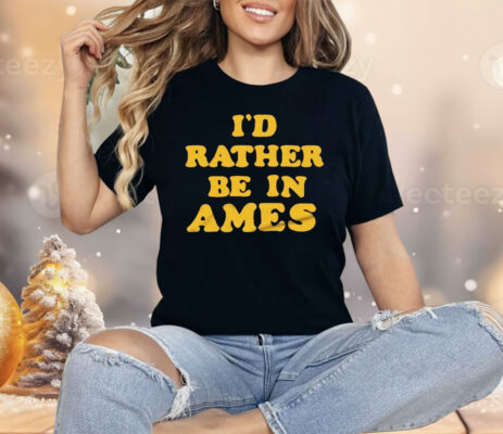 I’d Rather Be In Ames Iowa Shirt