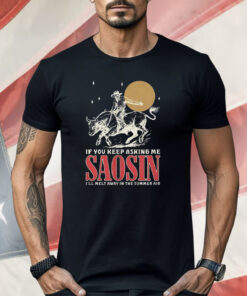 If You Keep Asking Me Saosin I’ll Melt Away In The Summer Air Shirt