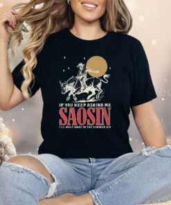 If You Keep Asking Me Saosin I’ll Melt Away In The Summer Air Shirt