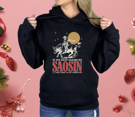 If You Keep Asking Me Saosin I’ll Melt Away In The Summer Air Shirt