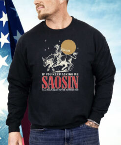 If You Keep Asking Me Saosin I’ll Melt Away In The Summer Air Shirt