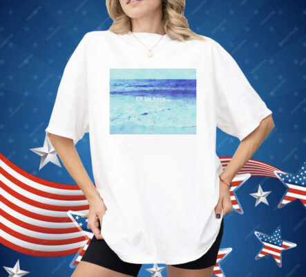I’ll Be at the Beach Shirt