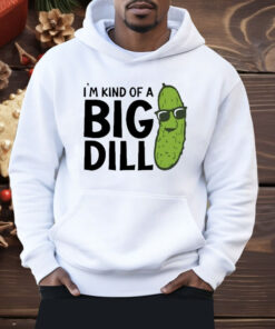 I’m Kind Of A Big Dill Pickle Shirt