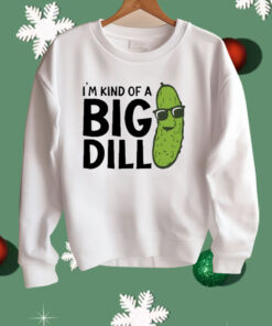 I’m Kind Of A Big Dill Pickle Shirt