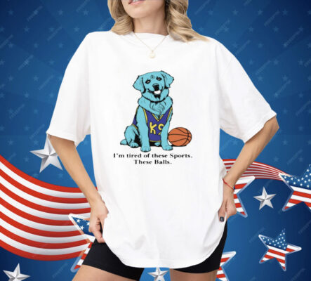 I'm Tired Of These Sports These Balls Shirt