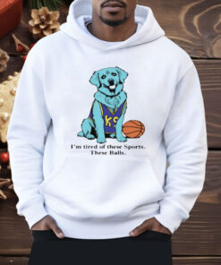 I'm Tired Of These Sports These Balls Shirt