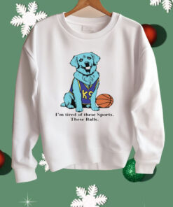 I'm Tired Of These Sports These Balls Shirt