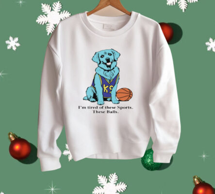 I'm Tired Of These Sports These Balls Shirt