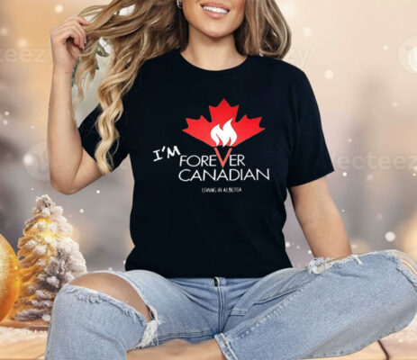 I’m Forever Canadian Living in Alberta Shirt