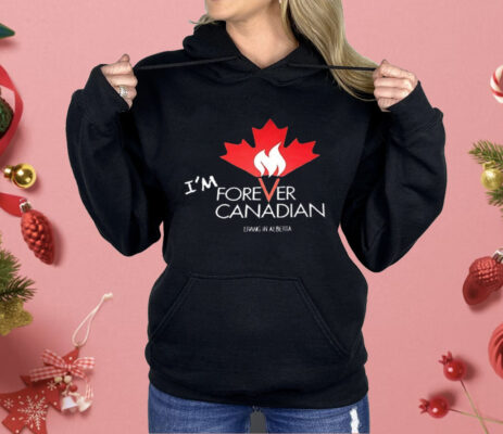 I’m Forever Canadian Living in Alberta Shirt