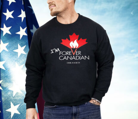 I’m Forever Canadian Living in Alberta Shirt
