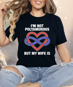 I’m Not Polyamorous But My Wife Is Shirt