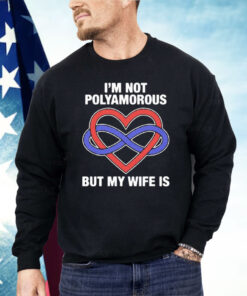 I’m Not Polyamorous But My Wife Is Shirt