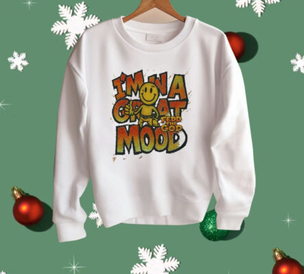 In A Great Mood Fedd The God Shirt