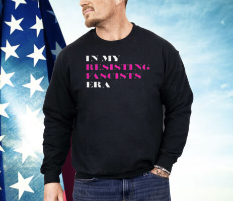 In My Resisting Fascists Era Shirt