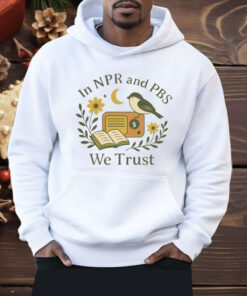 In Npr and PBS We Trust Shirt