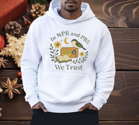 In Npr and PBS We Trust Shirt 