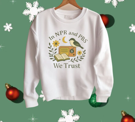 In Npr and PBS We Trust Shirt 