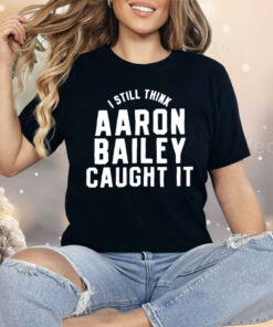 Indianapolis Colts I Still Think Aaron Bailey Caught It Shirt