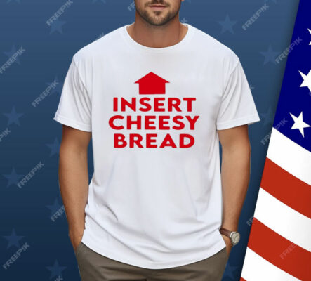 Insert Cheesy Bread Shirt