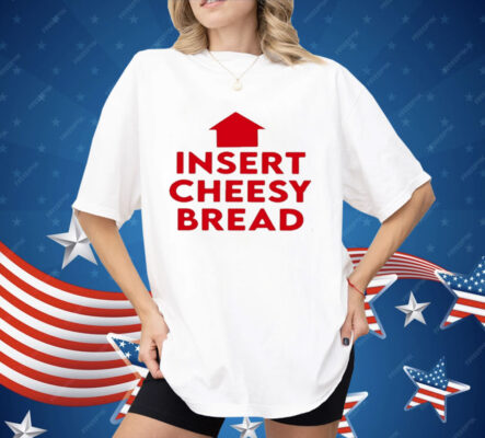 Insert Cheesy Bread Shirt