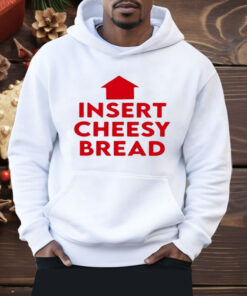 Insert Cheesy Bread Shirt