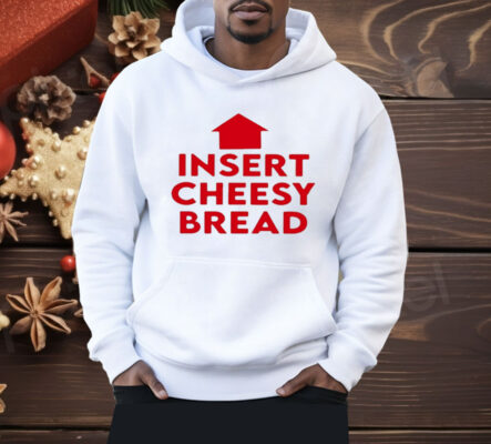 Insert Cheesy Bread Shirt