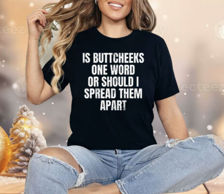 Is Buttcheeks One Word or Should I Spread Them Apart Shirt