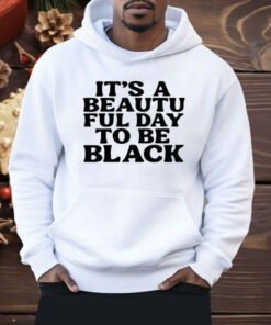 Its A Beautiful Day To Be Black Shirt