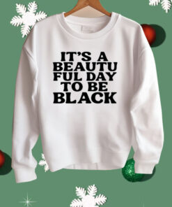 Its A Beautiful Day To Be Black Shirt