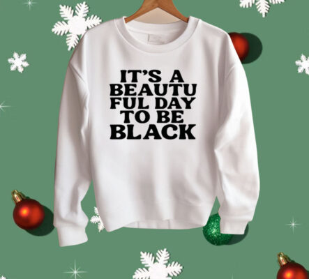 Its A Beautiful Day To Be Black Shirt