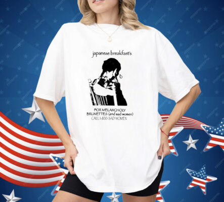 Japanese Breakfast For Melancholy Brunettes Call 1-800 Shirt 