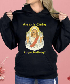 Jesus Is Coming Are You Swallowing Shirt