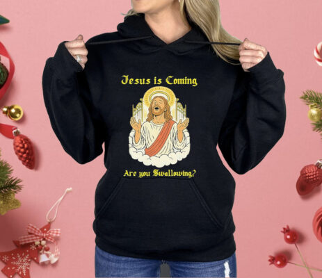 Jesus Is Coming Are You Swallowing Shirt