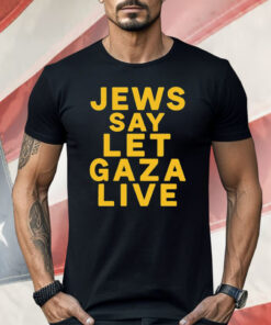 Jews Say Let Gaza Live Shirt