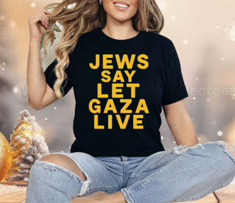 Jews Say Let Gaza Live Shirt 