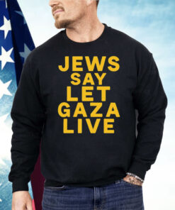 Jews Say Let Gaza Live Shirt