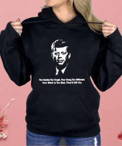 John F. Kennedy You Smoke Too Tough Your Swag Too Different Shirt