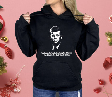 John F. Kennedy You Smoke Too Tough Your Swag Too Different Shirt