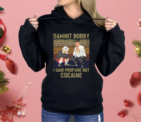King of the Hill Hank Damnit Bobby I Said Propane Not Cocaine Shirt