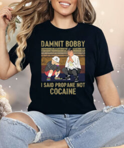 King of the Hill Hank Damnit Bobby I Said Propane Not Cocaine Shirt