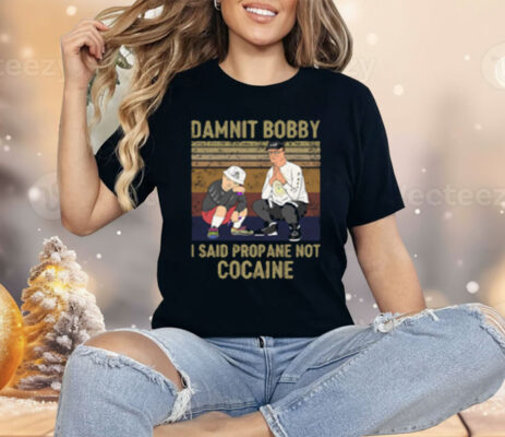 King of the Hill Hank Damnit Bobby I Said Propane Not Cocaine Shirt