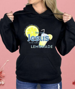 Life Gave Me Some Lemons But My Jesus He Be Making Lemonade Shirt