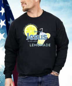 Life Gave Me Some Lemons But My Jesus He Be Making Lemonade Shirt