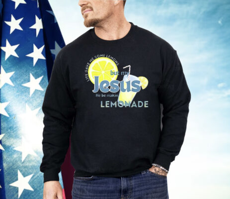 Life Gave Me Some Lemons But My Jesus He Be Making Lemonade Shirt